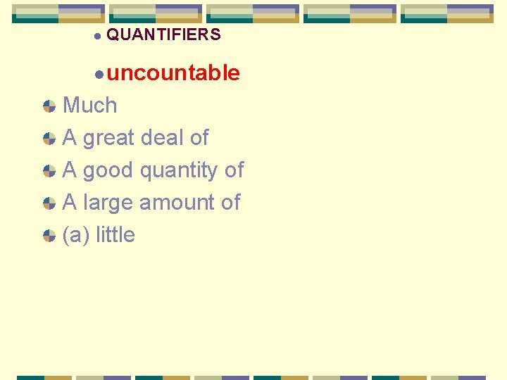 l QUANTIFIERS l uncountable Much A great deal of A good quantity of A