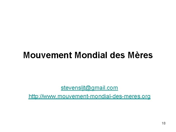 Mouvement Mondial des Mères stevensljt@gmail. com http: //www. mouvement-mondial-des-meres. org 18 
