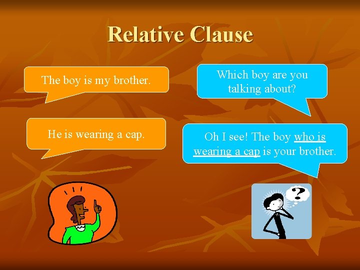 Relative Clause The boy is my brother. Which boy are you talking about? He