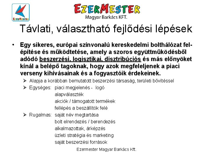 Távlati, választható fejlődési lépések • Egy sikeres, európai színvonalú kereskedelmi bolthálózat felépítése és működtetése,