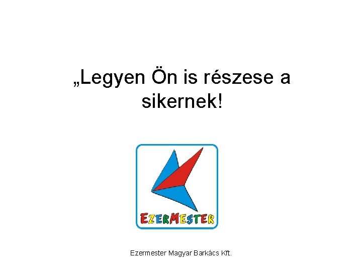 „Legyen Ön is részese a sikernek! Ezermester Magyar Barkács Kft. 