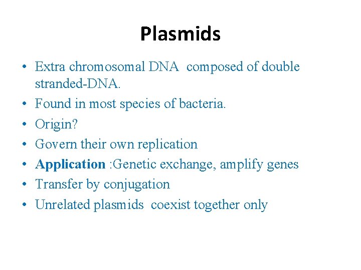 Plasmids • Extra chromosomal DNA composed of double stranded-DNA. • Found in most species