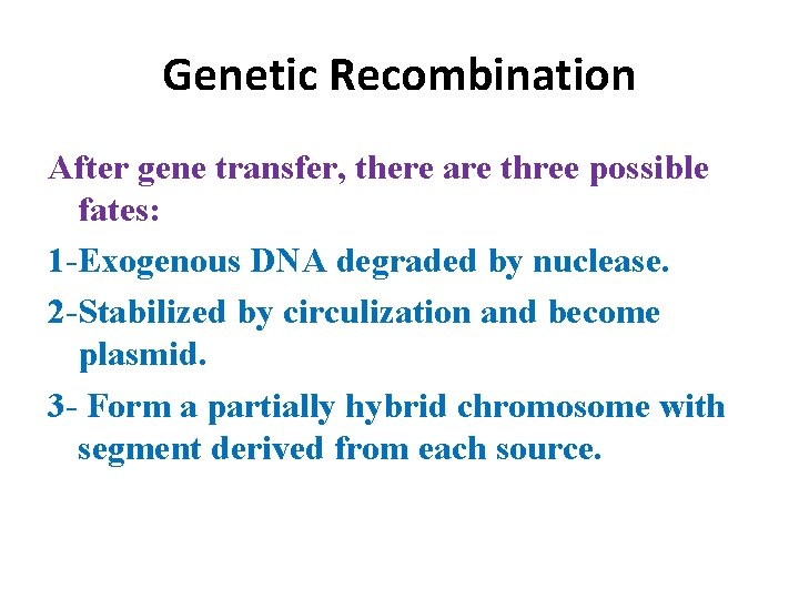 Genetic Recombination After gene transfer, there are three possible fates: 1 -Exogenous DNA degraded