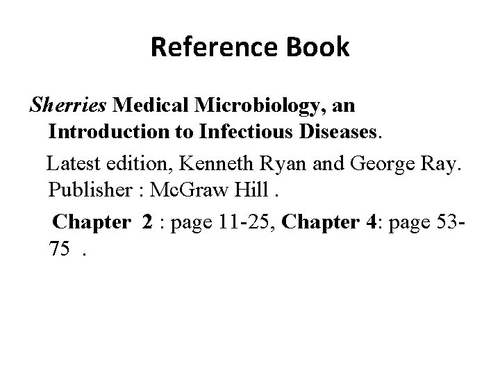 Reference Book Sherries Medical Microbiology, an Introduction to Infectious Diseases. Latest edition, Kenneth Ryan