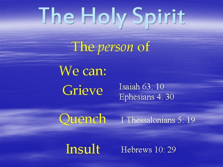 The Holy Spirit The person of We can: Grieve Isaiah 63: 10 Ephesians 4: