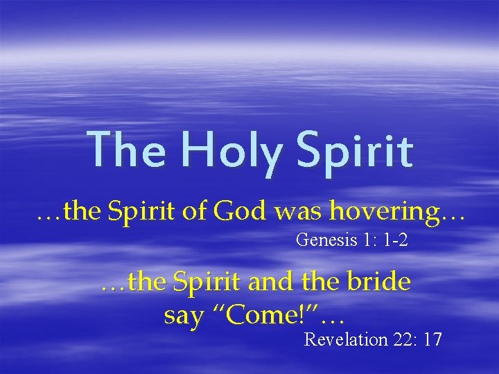 The Holy Spirit …the Spirit of God was hovering… Genesis 1: 1 -2 …the