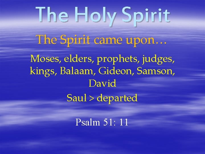 The Holy Spirit The Spirit came upon… Moses, elders, prophets, judges, kings, Balaam, Gideon,