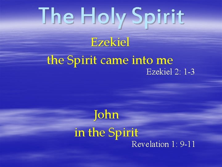 The Holy Spirit Ezekiel the Spirit came into me Ezekiel 2: 1 -3 John