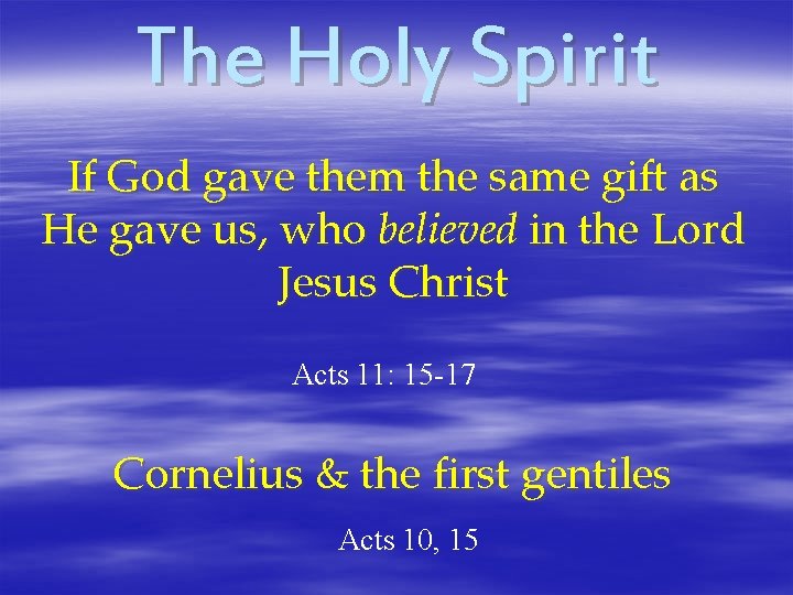 The Holy Spirit If God gave them the same gift as He gave us,