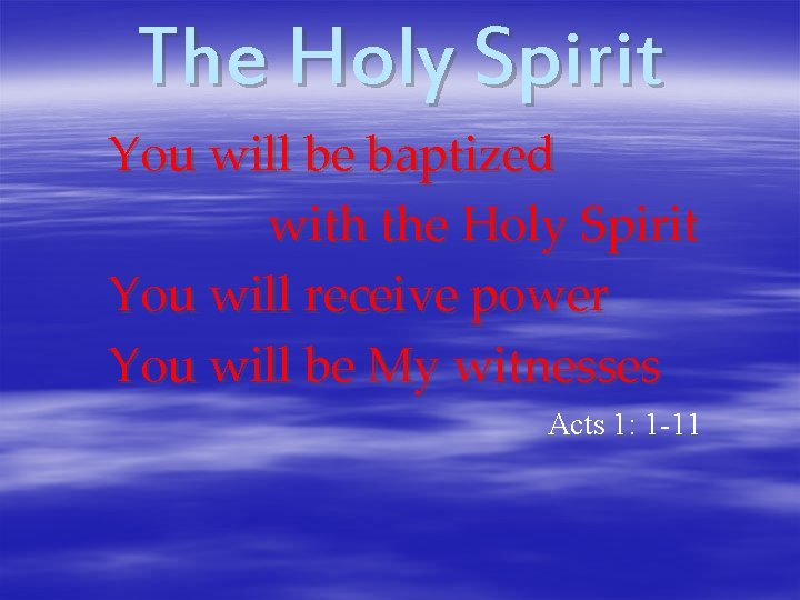 The Holy Spirit You will be baptized with the Holy Spirit You will receive
