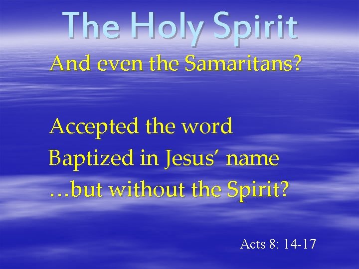 The Holy Spirit And even the Samaritans? Accepted the word Baptized in Jesus’ name