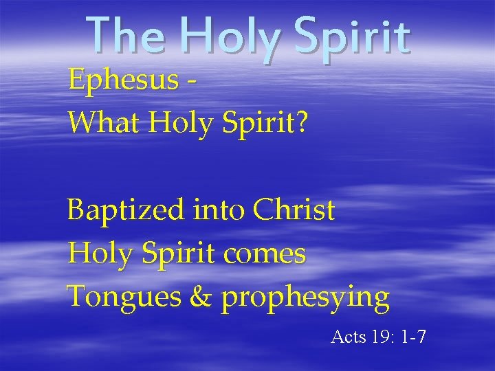 The Holy Spirit Ephesus What Holy Spirit? Baptized into Christ Holy Spirit comes Tongues