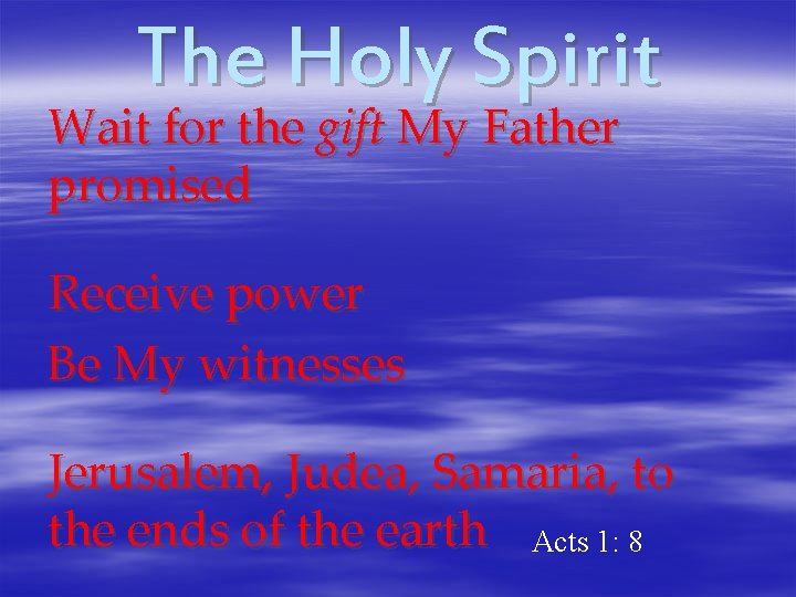 The Holy Spirit Wait for the gift My Father promised Receive power Be My