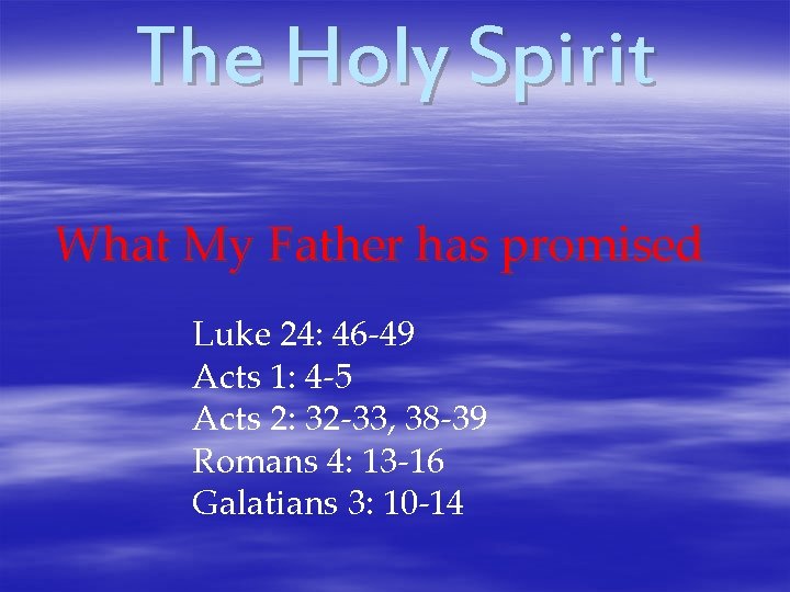 The Holy Spirit What My Father has promised Luke 24: 46 -49 Acts 1: