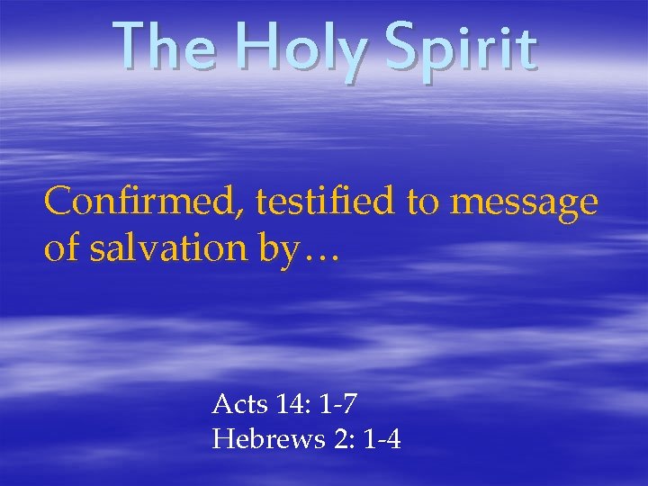 The Holy Spirit Confirmed, testified to message of salvation by… Acts 14: 1 -7