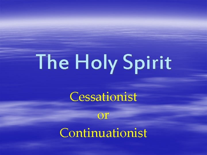 The Holy Spirit Cessationist or Continuationist 