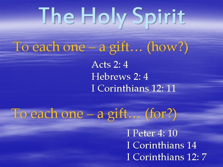 The Holy Spirit To each one – a gift… (how? ) Acts 2: 4
