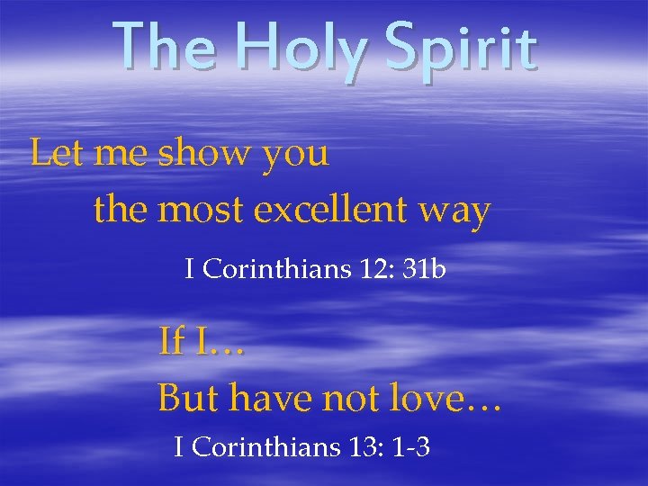 The Holy Spirit Let me show you the most excellent way I Corinthians 12: