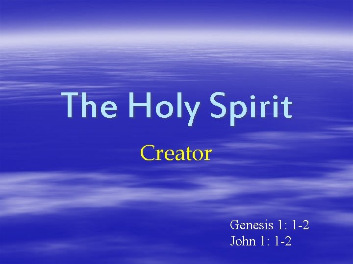 The Holy Spirit Creator Genesis 1: 1 -2 John 1: 1 -2 