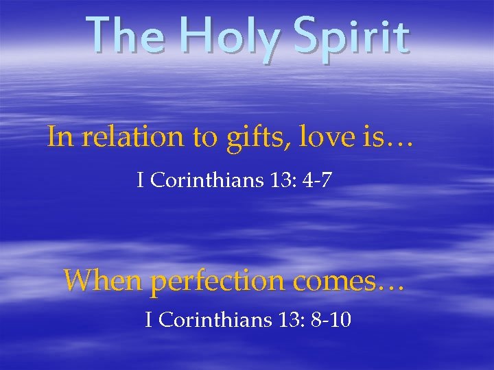 The Holy Spirit In relation to gifts, love is… I Corinthians 13: 4 -7