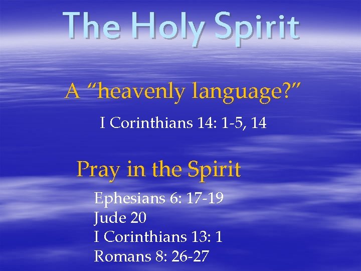The Holy Spirit A “heavenly language? ” I Corinthians 14: 1 -5, 14 Pray