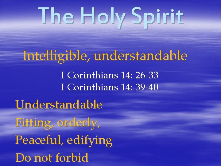 The Holy Spirit Intelligible, understandable I Corinthians 14: 26 -33 I Corinthians 14: 39