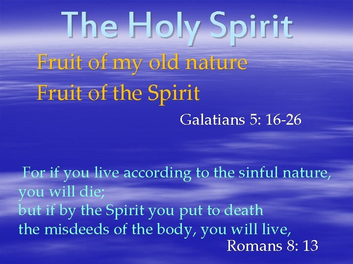 The Holy Spirit Fruit of my old nature Fruit of the Spirit Galatians 5: