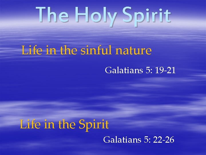 The Holy Spirit Life in the sinful nature Galatians 5: 19 -21 Life in