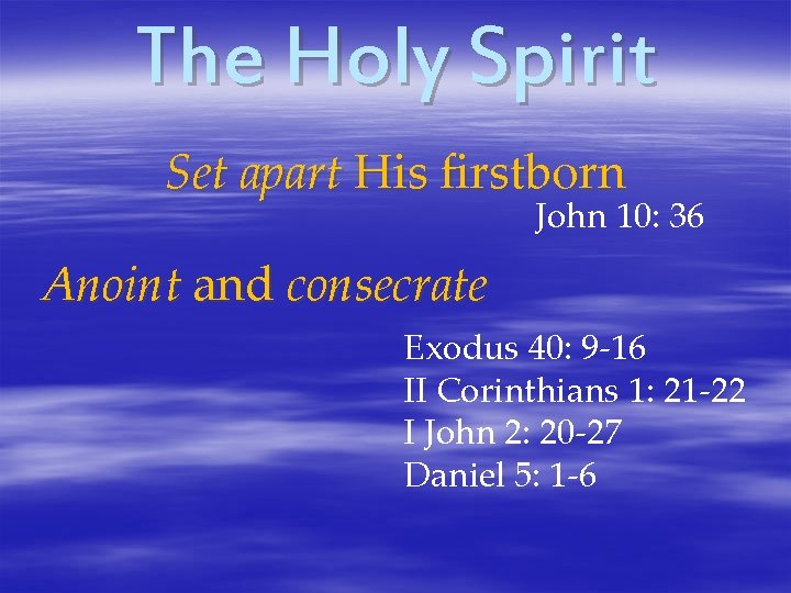 The Holy Spirit Set apart His firstborn John 10: 36 Anoint and consecrate Exodus