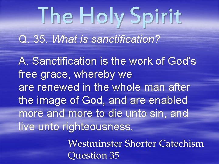 The Holy Spirit Q. 35. What is sanctification? A. Sanctification is the work of