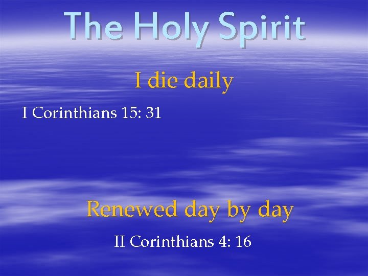 The Holy Spirit I die daily I Corinthians 15: 31 Renewed day by day