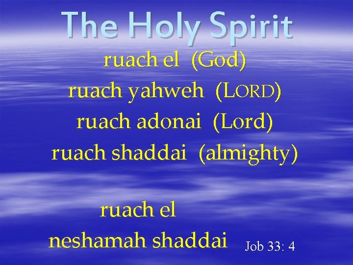 The Holy Spirit ruach el (God) ruach yahweh (LORD) ruach adonai (Lord) ruach shaddai