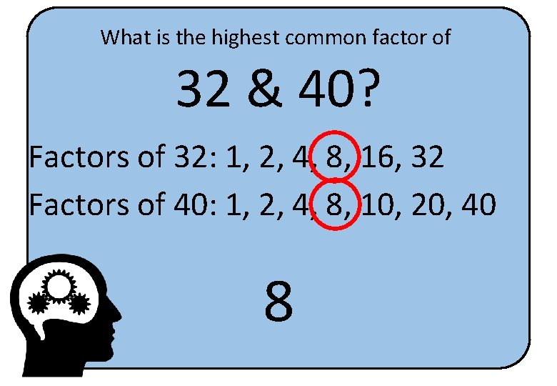 What is the highest common factor of 32 & 40? Factors of 32: 1,