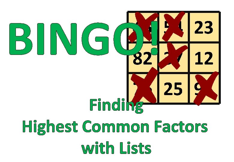 BINGO! 45 54 23 82 37 12 76 25 91 Finding Highest Common Factors