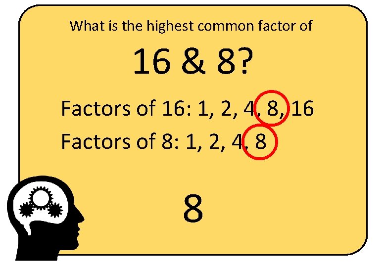 What is the highest common factor of 16 & 8? Factors of 16: 1,