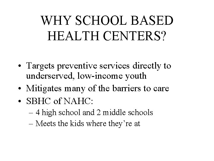 WHY SCHOOL BASED HEALTH CENTERS? • Targets preventive services directly to underserved, low-income youth
