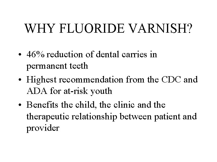 WHY FLUORIDE VARNISH? • 46% reduction of dental carries in permanent teeth • Highest
