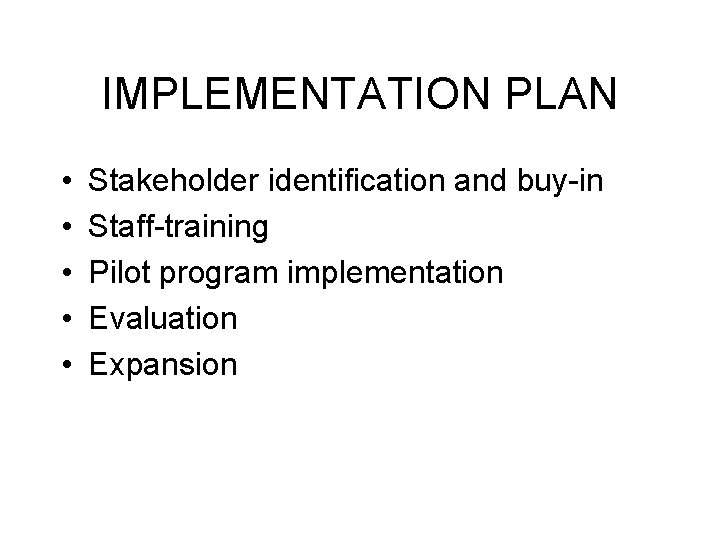 IMPLEMENTATION PLAN • • • Stakeholder identification and buy-in Staff-training Pilot program implementation Evaluation
