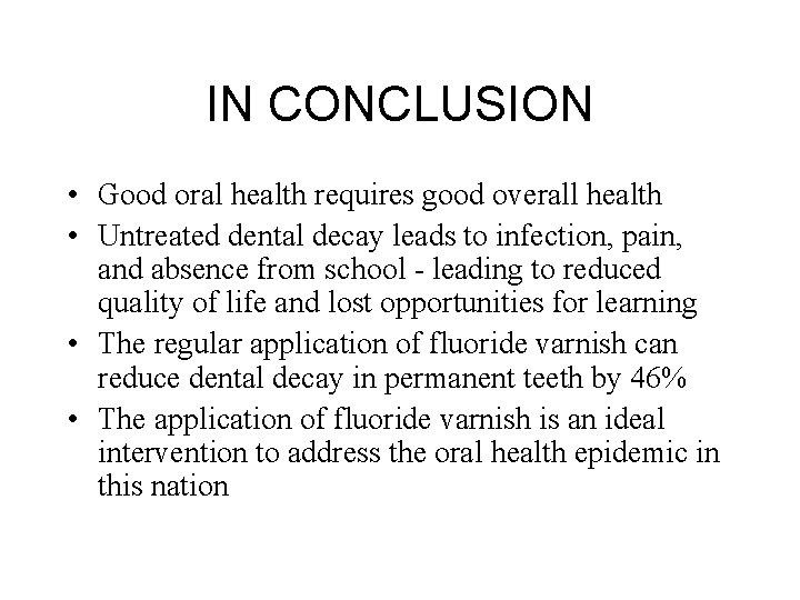 IN CONCLUSION • Good oral health requires good overall health • Untreated dental decay