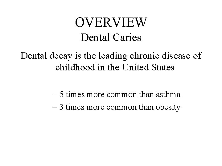 OVERVIEW Dental Caries Dental decay is the leading chronic disease of childhood in the