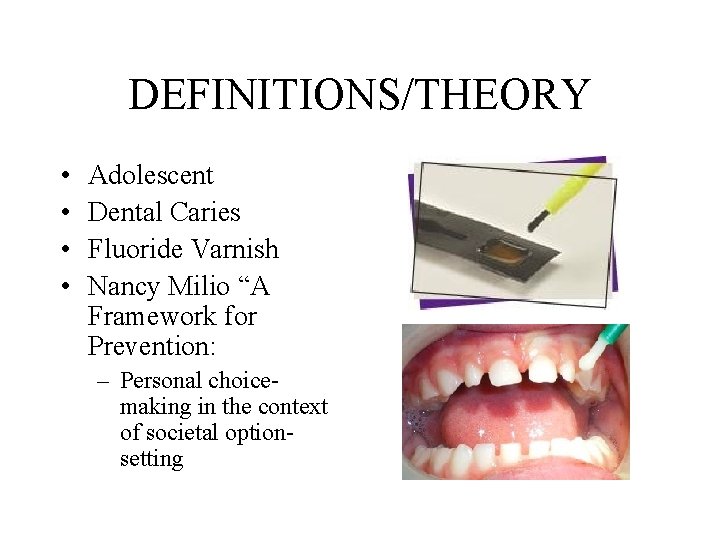 DEFINITIONS/THEORY • • Adolescent Dental Caries Fluoride Varnish Nancy Milio “A Framework for Prevention:
