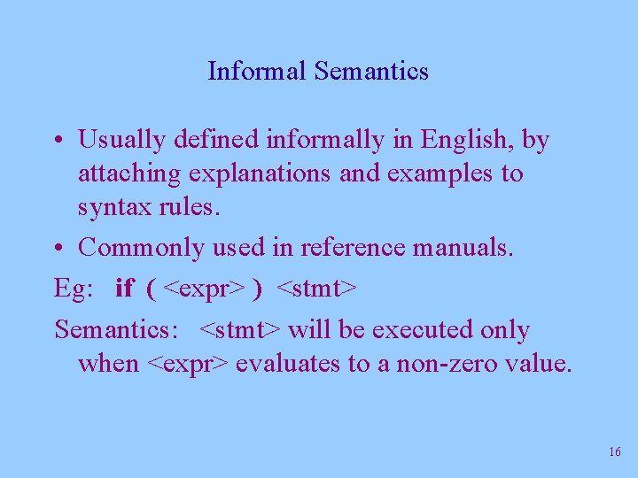 Informal Semantics • Usually defined informally in English, by attaching explanations and examples to