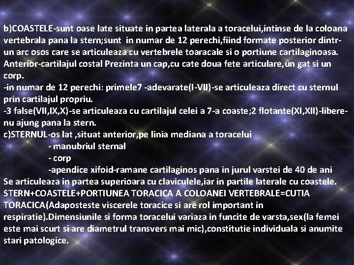b)COASTELE-sunt oase late situate in partea laterala a toracelui, intinse de la coloana vertebrala