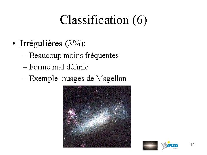 Classification (6) • Irrégulières (3%): – Beaucoup moins fréquentes – Forme mal définie –