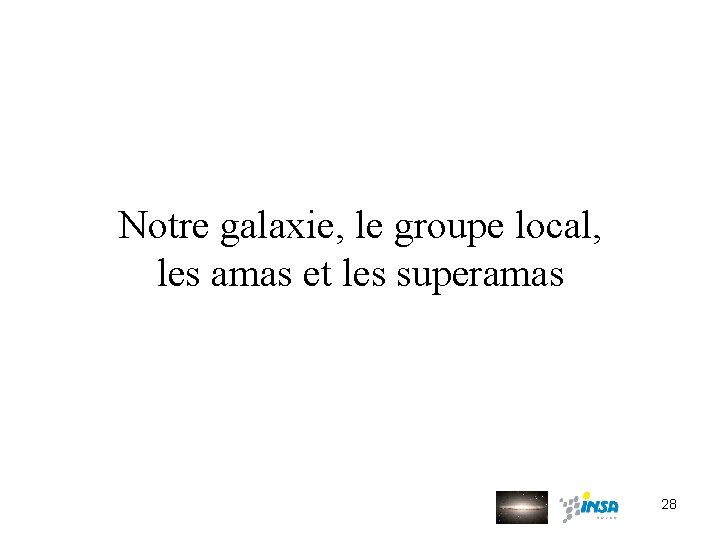 Notre galaxie, le groupe local, les amas et les superamas 28 