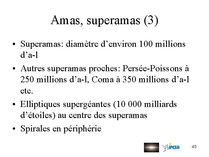 Amas, superamas (3) • Superamas: diamètre d’environ 100 millions d’a-l • Autres superamas proches: