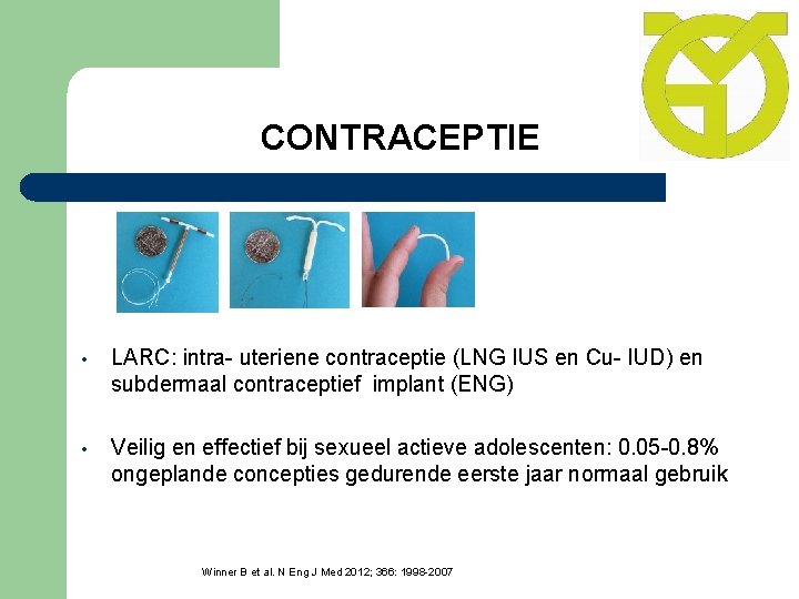 CONTRACEPTIE • LARC: intra- uteriene contraceptie (LNG IUS en Cu- IUD) en subdermaal contraceptief