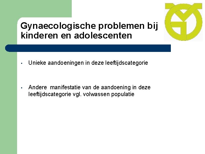 Gynaecologische problemen bij kinderen en adolescenten • Unieke aandoeningen in deze leeftijdscategorie • Andere
