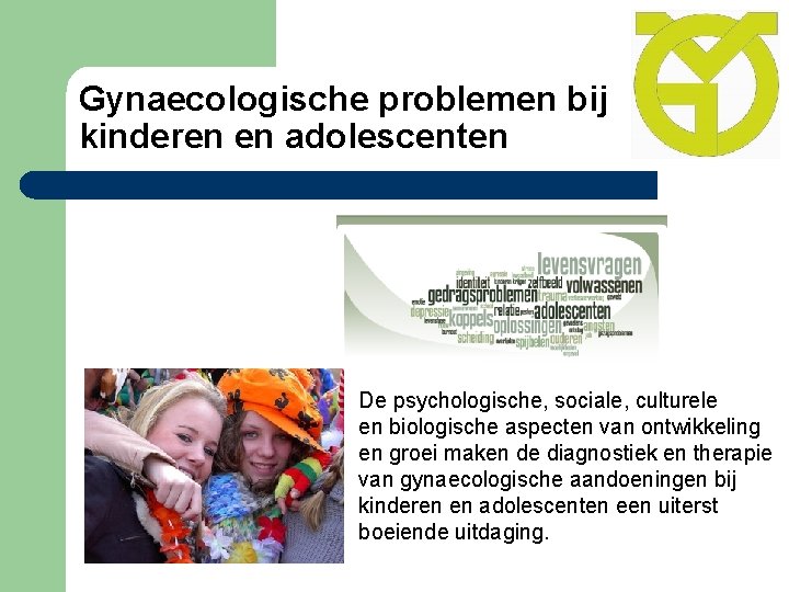 Gynaecologische problemen bij kinderen en adolescenten De psychologische, sociale, culturele en biologische aspecten van