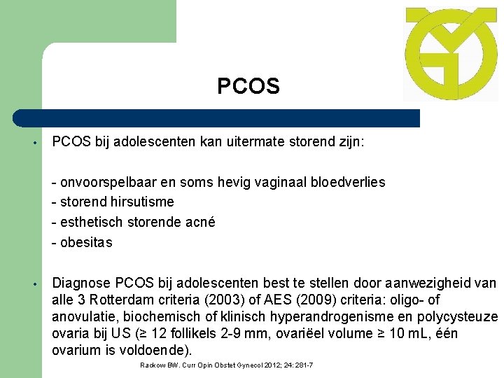 PCOS • PCOS bij adolescenten kan uitermate storend zijn: - onvoorspelbaar en soms hevig